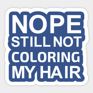 Nope still not coloring my hair grey hair gift Sticker